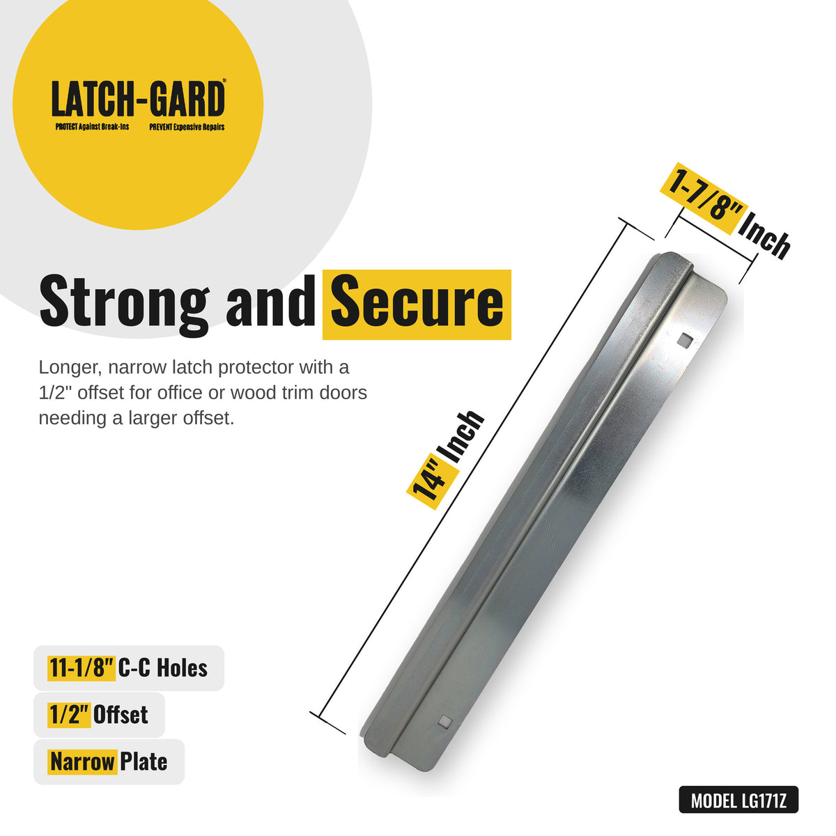 Latch-Gard LG171Z latch guard dimensions: 1-7/8 x 14 in, zinc plated steel plate, with fasteners